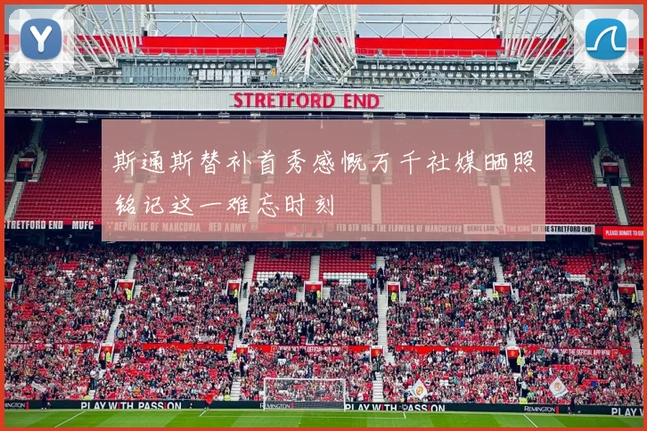 斯通斯替补首秀感慨万千社媒晒照铭记这一难忘时刻